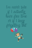 I'M NEVER SURE IF I ACTUALLY HAVE FREE TIME OR IF I KEEP FORGETTING SHIT: JOURNAL / NOTEBOOK 1712252410 Book Cover
