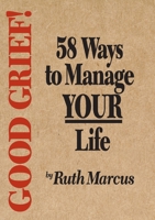 Good Grief! 58 Ways to Manage Your Life 0976600471 Book Cover