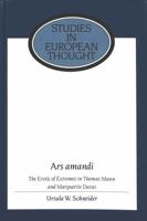 Ars Amandi : The Erotic of Extremes in Thomas Mann and Marguerite Duras (Studies in European Thought, Vol 6) 082042188X Book Cover