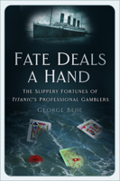 Fate Deals a Hand: The Slippery Fortunes of Titanic’s Professional Gamblers 1803992387 Book Cover