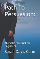 Path To Persuasion:: The Sales Blueprint for Beginners B0F5X2NRSR Book Cover