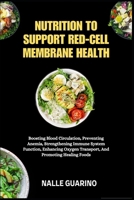 NUTRITION TO SUPPORT RED-CELL MEMBRANE HEALTH: Boosting Blood Circulation, Preventing Anemia, Strengthening Immune System Function, Enhancing Oxygen Transport, And Promoting Healing Foods B0FP94P5VD Book Cover