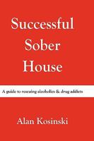 Successful Sober House: A Guide to Rescuing Alcoholics & Drug Addicts 1452001960 Book Cover