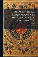 Relacion de las exequias, que a la memoria de N.SS.P. Clemente XIV.: celebró la Provincia de los SS. Doce Apóstoles de la Orden de San Francisco en la ... Jesus de la Ciudad de Lima. 1173273735 Book Cover