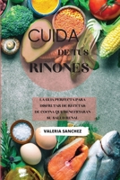 Cuida de tus ri�ones (renal diet cookbook spanish version): La gu�a perfecta para disfrutar de recetas de cocina que beneficiaran su salud renal 1802239545 Book Cover