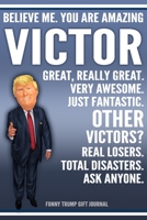 Funny Trump Journal - Believe Me. You Are Amazing Victor Great, Really Great. Very Awesome. Just Fantastic. Other Victors? Real Losers. Total Disasters. Ask Anyone. Funny Trump Gift Journal: Custom Vi 1710026464 Book Cover