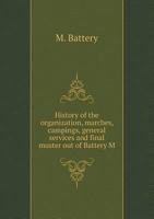 History of the Organization, Marches, Campings, General Services and Final Muster Out of Battery M 5518818114 Book Cover