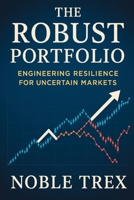 The Robust Portfolio: Engineering Resilience for Uncertain Markets B0GF3KNGLD Book Cover