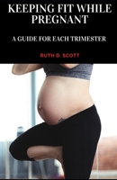 KEEPING FIT WHILE PREGNANT: A Guide For Each Trimester of Pregnancy B0915GBDYK Book Cover