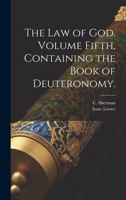 The Law of God. Volume Fifth, Containing the Book of Deuteronomy. 1140467298 Book Cover