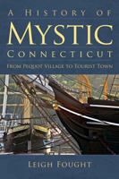 A History of Mystic, Connecticut: From Pequot Village to Tourist Town 1596292210 Book Cover
