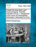 Capital Savings Bank and Trust Company, Plaintiff, Plaintiff in Error, v. Inhabitants of the Town of Framingham, Defendant, Defendant in Error 1275497209 Book Cover