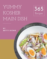 365 Yummy Kosher Main Dish Recipes: The Yummy Kosher Main Dish Cookbook for All Things Sweet and Wonderful! B08J58PKCM Book Cover