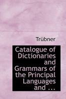 Trübner's Catalogue of Dictionaries and Grammars of the Principal Languages and Dialects of the World. 2D Ed., Considerably Enlarged and Revised, With ... Index. a Guide for Students and Booksellers 1141093138 Book Cover