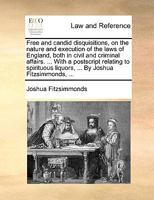 Free and candid disquisitions, on the nature and execution of the laws of England, both in civil and criminal affairs. ... With a postscript relating ... liquors, ... By Joshua Fitzsimmonds, ... 1170459757 Book Cover