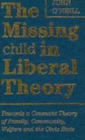 The Missing Child in Liberal Theory: Towards a Covenant Theory of Family, Community Welfare, and the Civic State 080207586X Book Cover