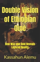 Double Vision of Ethiopian Qinè: How Wax and Gold Reveals Layered Reality B0FP5BWD1W Book Cover
