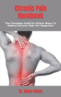 Chronic Pain Handbook: The Complete Guild On Active Ways To Relieve Chronic Pain For Beginners B09HNNM4Z1 Book Cover