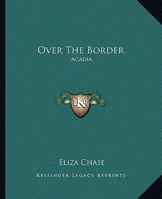 Over the Border: Acadia 1419139746 Book Cover