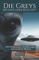 Die Greys Mythos oder Realität?: UFO-Phänomene, Entführungen und moderne Mythen (German Edition) B0GY15F4VR Book Cover