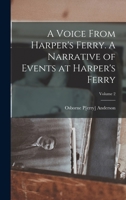 A Voice From Harper's Ferry. A Narrative of Events at Harper's Ferry; Volume 2 1016227795 Book Cover