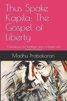 Thus Spake Kapila: The Gospel of Liberty: A Reading of the Samkhya sutras of Kapila and Eswara Krishna B095Q54ZJ2 Book Cover