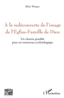 A la redécouverte de l'image de l'Eglise-Famille de Dieu: Un chemin possible pour un renouveau ecclésiologique (Religions Et Spiritualité) (French Edition) 2140276973 Book Cover