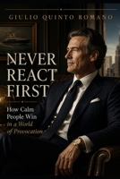 NEVER REACT FIRST: How Calm People Win in a World of Provocation B0GZF66W5Q Book Cover