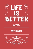 Life Is Better With My Baby: Perfect Gag Gift For My Baby Blank Lined Notebook Journal 100 Pages 6 X 9 Format Office Humour And Banter 1673474683 Book Cover