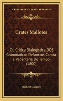 Crates Mallotes: Ou Critica Dialogistica Dos Grammaticos Defunctos Contra A Pedantaria Do Tempo (1800) 1168045819 Book Cover