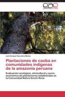 Plantaciones de caoba en comunidades indígenas de la amazonia peruana: Evaluación ecológica, silvicultural y socio-económica de plantaciones ... Nativa Sinchi Roca 3848473291 Book Cover