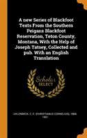 A new series of Blackfoot texts from the southern Peigans Blackfoot Reservation, Teton County, Montana, with the help of Joseph Tatsey, collected and pub. with an English translation 1103732552 Book Cover