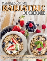 THE HIGH PROTEIN BARIATRIC COOKBOOK: Easy Recipes for Eating Well After Weight-Loss Surgery B09C3GCFGW Book Cover
