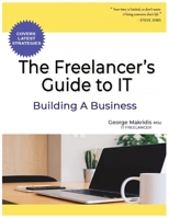 The Freelancer’s Guide to IT: Building A Business - The Simplified Beginner’s Guide to Launching a Successful Small Business B0DZHLW3DD Book Cover