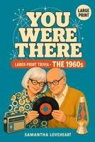 You Were There: The 1960s: 300 Nostalgic Trivia Questions on the Music, TV, Movies, and Everyday Life of the 1960s. A Large-Print Gift for the Generat 1836970919 Book Cover
