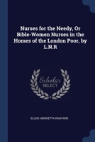 Nurses For The Needy: Or Bible-Women Nurses In The Homes Of The London Poor 1164914510 Book Cover