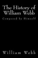The History of William Webb: Composed by Himself 1946640360 Book Cover
