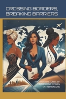 Crossing Borders, Breaking Barriers by Dr. Neva H. Alexander: THE UNTOLD STORIES OF IMMIGRANT WOMEN ENTREPRENEURS B0DS13WY2Z Book Cover
