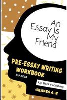 An Essay Is My Friend: Pre-Essay Writing Workbook, Grades 6-8 1793865779 Book Cover