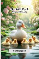 The Wild Duck: A Drama In Five Acts 9373055429 Book Cover