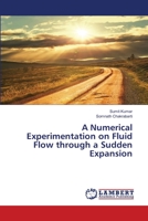 A Numerical Experimentation on Fluid Flow through a Sudden Expansion 3659785040 Book Cover