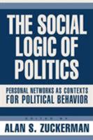 The Social Logic Of Politics: Personal Networks As Contexts For Political Behavior 1592131484 Book Cover