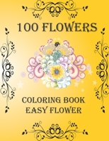 100 Flowers: Coloring Book: Easy Flower, Bouquets, Inspirational Designs, 100 Pages, 8.5*11, Large Print B087R5QBPZ Book Cover