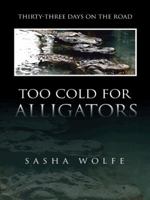 Too Cold for Alligators: Thirty-Three Days on the Road 1496923383 Book Cover