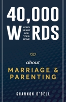 40,000 Words About Marriage and Parenting: God's Heart For Your Home 1957369337 Book Cover