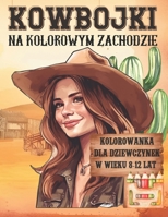 Kowbojki na Kolorowym Zachodzie Kolorowanka dla Dziewczynek w Wieku 8-12 Lat: Przygody na Dzikim Zachodzie z Motywem Zwierzat i Klimatem Westernu (Polish Edition) B0CV21C2SD Book Cover