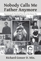 Nobody Calls Me Father Anymore: Experiencing the Priesthood from Pre to Post Vatican Two 1483413292 Book Cover