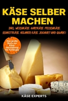 Käse selber machen: Das große Buch zur Käseherstellung für Anfänger - Käse zuhause selbst herstellen inkl. Weichkäse, Hartkäse, Frischkäse, ... Käse, Joghurt und Quark! (German Edition) B088GL5WFH Book Cover