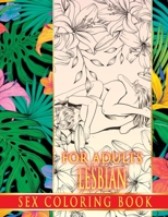 Lesbian Sex Coloring Book For Adults: Over 30 Naughty And Beautiful Love Coloring Pages B096TJLMM7 Book Cover