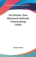 Die Beichte, Eine Historisch-Kritische Untersuchung (1828) 1168454662 Book Cover